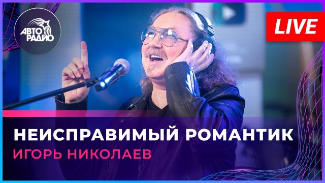 Игорь Николаев - Неисправимый Романтик (LIVE @ Авторадио)