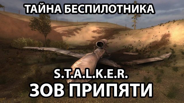 ТАЙНА УПАВШЕГО БЕСПИЛОТНИКА - S.T.A.L.K.E.R. ЗОВ ПРИПЯТИ
