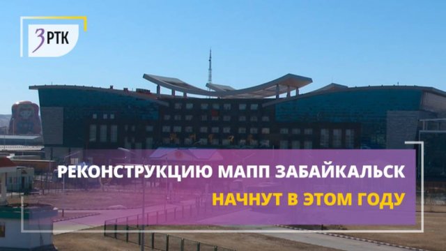 Реконструкцию МАПП Забайкальск начнут в этом году