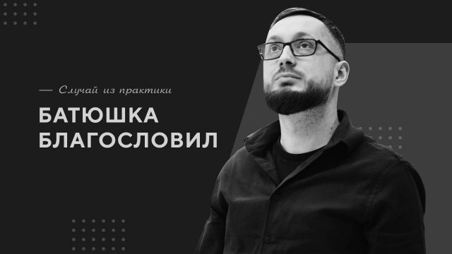 Батюшка благословил / Случай из практики. Православный психолог