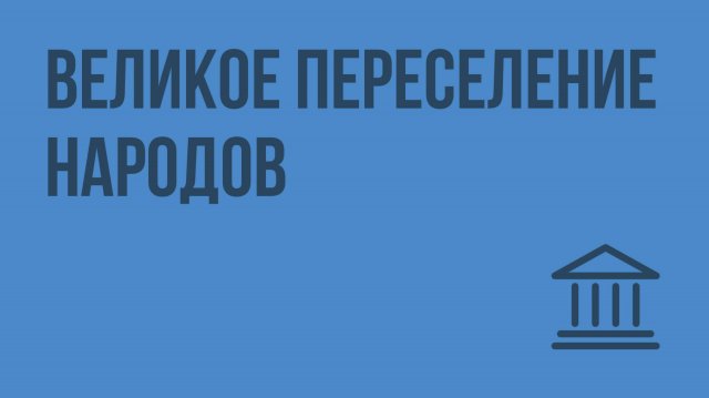 Великое переселение народов. Видеоурок по Всеобщей истории 6 класс
