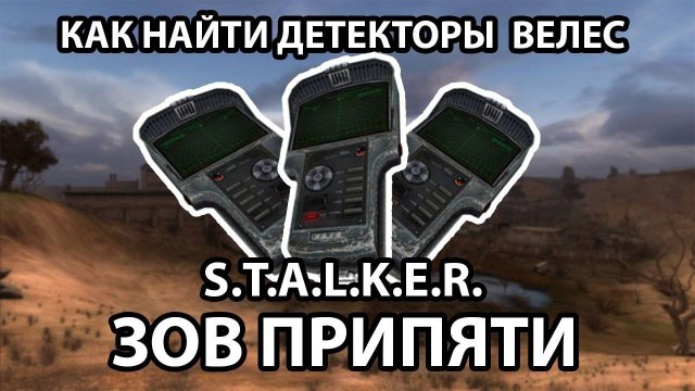 КАК НАЙТИ ДЕТЕКТОРЫ ВЕЛЕС - S.T.A.L.K.E.R. ЗОВ ПРИПЯТИ