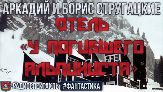Радиоспектакль ОТЕЛЬ «У ПОГИБШЕГО АЛЬПИНИСТА» Братья Стругацкие (Ветров, Гафт, Вилькин и др.)