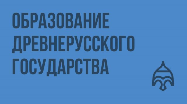 Образование Древнерусского государства. Видеоурок по истории России 6 класс