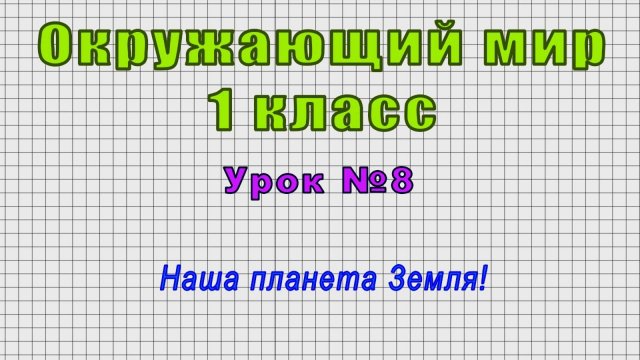 Окружающий мир 1 класс (Урок№8 - Наша планета Земля!)