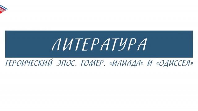 6 класс - Литература - Героический эпос. Гомер. Илиада и Одиссея