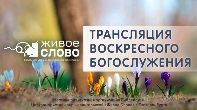 6 апреля 2025 в 11:00 (ЕКБ) / Воскресное #богослужение / Церковь «Живое Слово»