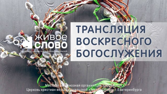 13 апреля 2025 в 11:00 (ЕКБ) / Воскресное #богослужение / Церковь «Живое Слово»
