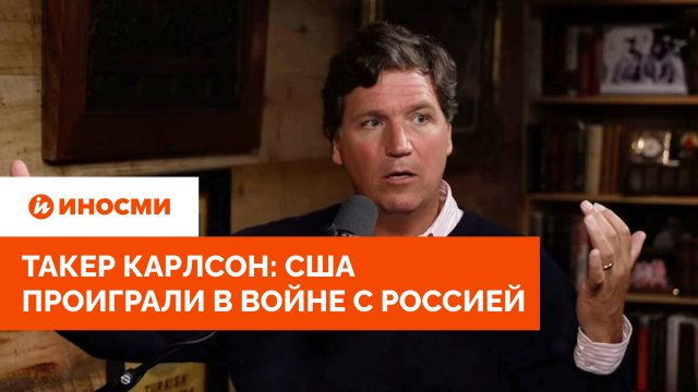 Такер Карлсон: США проиграли в войне с Россией