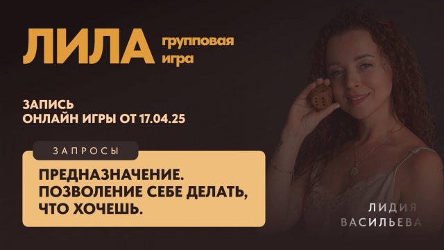 Игра Лила с Лидией Васильевой. Запросы: предназначение; позволение себе делать, что хочешь.