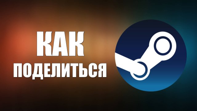 Как поделиться библиотекой игр с другом в Стиме 2025