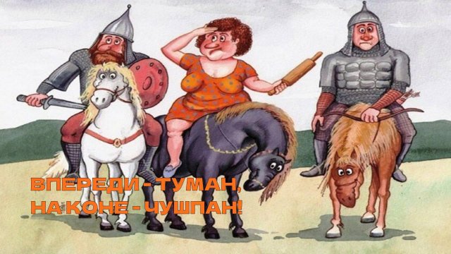 ВПЕРЕДИ - ТУМАН, НА КОНЕ ЧУШПАН!