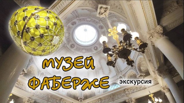 Музей Фаберже в Санкт Петербурге 4K - онлайн экскурсия в музей Фаберже