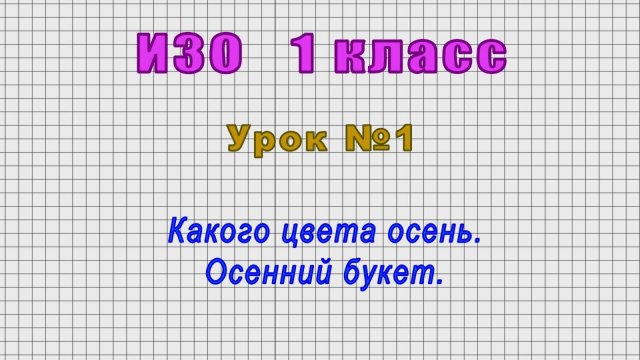 ИЗО 1 класс (Урок№1 - Какого цвета осень. Осенний букет.)
