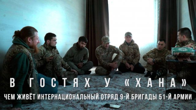В гостях у «Хана» – чем живёт интернациональный отряд 9-й бригады 51-й армии