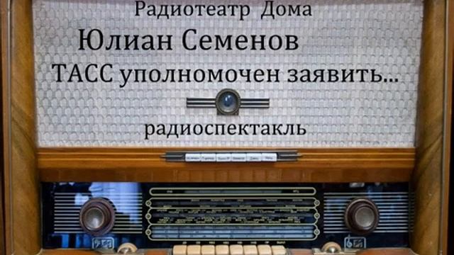 ТАСС уполномочен заявить... Юлиан Семенов. Радиоспектакль 1979год.
