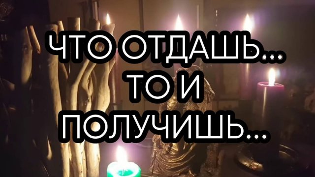 ЧТО ОТДАШЬ ТО И ПОЛУЧИШЬ ...