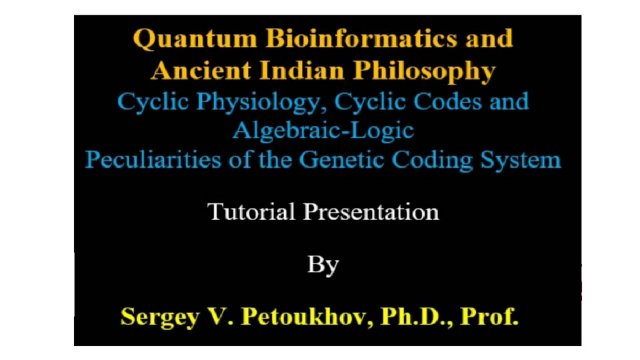 Tutorial "Quantum Bioinformatics and Ancient Indian Philisophy"
Sergey V. Petoukhov