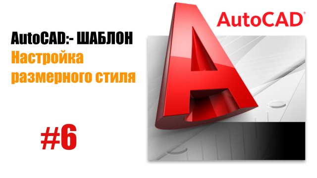 "6. Настройка размерных стилей в AutoCAD: создаем профессиональные стандарты"
