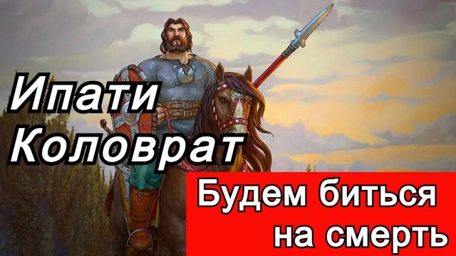 Ипати "Коловрат" -Будем биться на смерть !