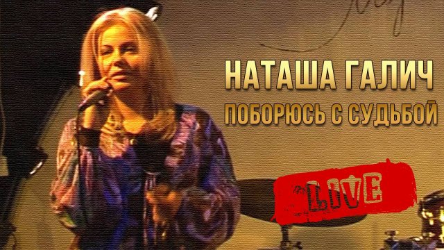 ПОБОРЮСЬ С СУДЬБОЙ - Наташа Галич | Live 2011