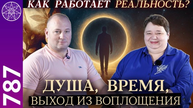 #787 Как работает реальность? Время, душа, смерть, что происходит «по ту сторону»? Часть 1