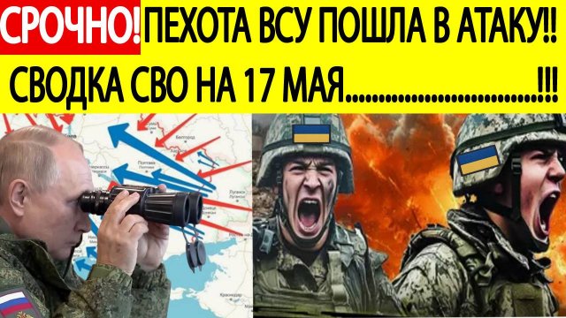 Сводка СВО на 17 мая. Пехота ВСУ пошла в атаку!Последние новости спецоперации на сегодня 17.05.2025