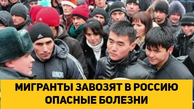 МИГРАНТЫ ЗАВОЗЯТ В РОССИЮ ОПАСНЫЕ БОЛЕЗНИ