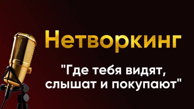НЕТВОРКИНГ 
"Где тебя видят, слышат и покупают"