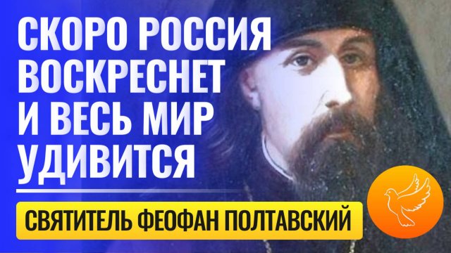 "Россия воскреснет и весь мир удивится" - предсказывал Полтавский Святитель Феофан