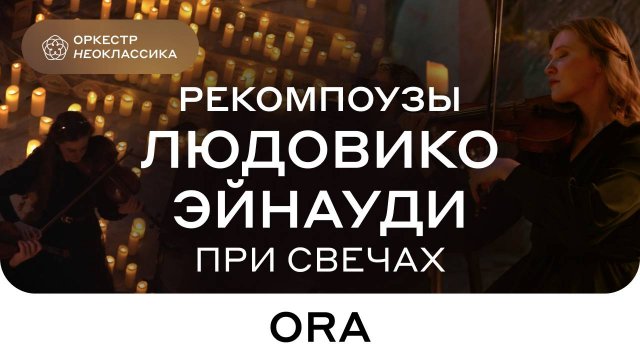 Оркестр Неоклассика - Рекомпоузы Людовико Эйнауди - Ora (концерт при свечах)