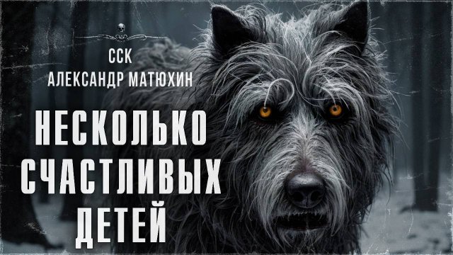 НЕСКОЛЬКО СЧАСТЛИВЫХ ДЕТЕЙ. Самая страшная книга 2024 | ССК