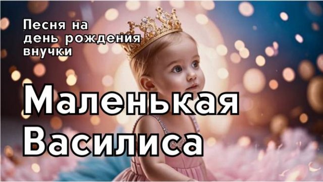 Песня про внучку "Маленькая Василиса"|Трогательная песня о новорожденной от бабушки и дедушки