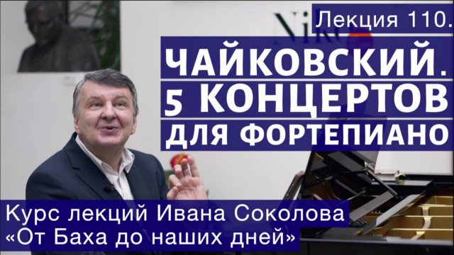 Лекция 110. Пять фортепианных концертов П.И. Чайковского. | Композитор Иван Соколов о музыке.