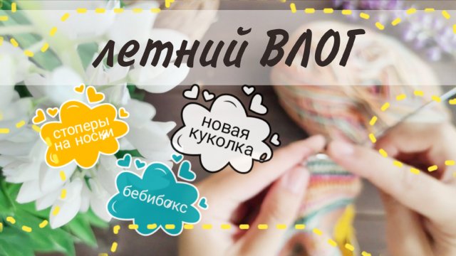 Летний вязальный ВЛОГ! Довязала носки, бебибокс для мальчика, вяжу русалочку