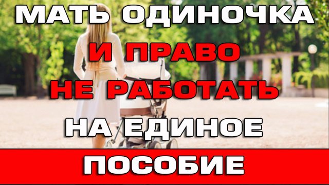 Мать одиночка и право не работать на Единое пособие