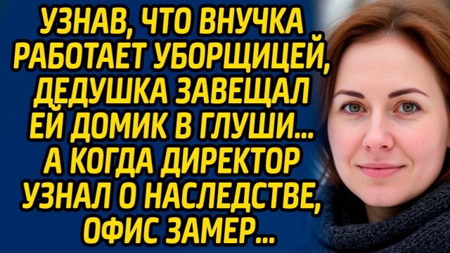 Узнав, что внучка работает уборщицей, дедушка завещал ей домик в глуши… А когда директор узнал о ...