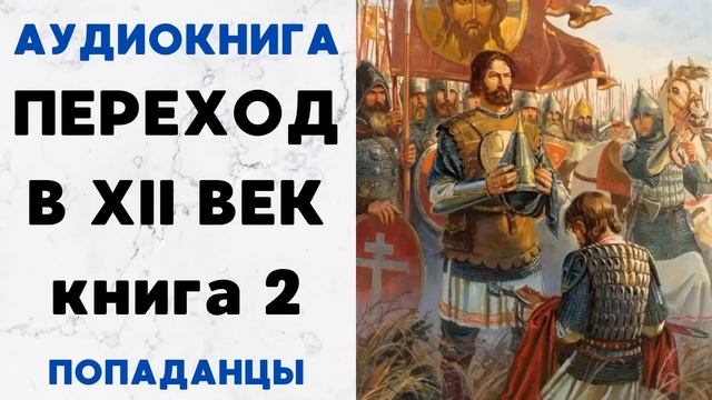 АУДИОКНИГА ПЕРЕХОД В XII ВЕК КНИГА 2 ПОПАДАНЦЫ СЛУШАТЬ