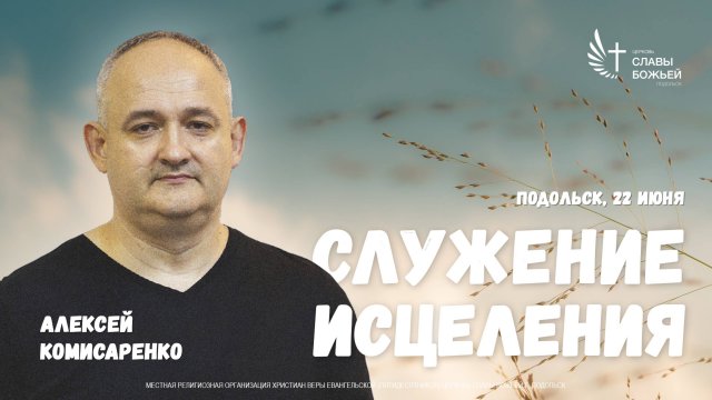Служение исцеления| Церковь Славы Божьей Подольск | Алексей Комисаренко | 22 мюня 2025