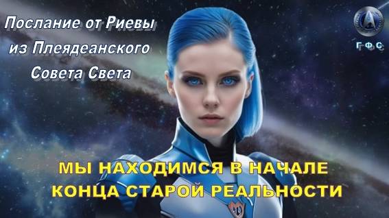 ✨ Плеядеанский Совет Света (Риева): Мы находимся в начале конца старой реальности
