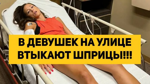В ДЕВУШЕК НА УЛИЦЕ ВТЫКАЮТ ШПРИЦЫ!!!
