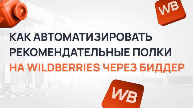 Как автоматизировать рекомендательные полки на Wildberries через биддер