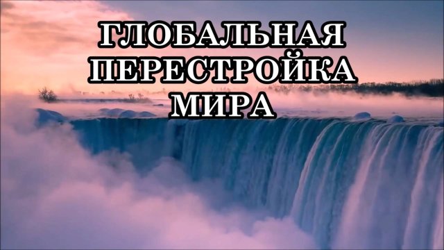 ГЛОБАЛЬНАЯ ПЕРЕСТРОЙКА МИРА. МИР НАЧИНАЕТ ОЧЕРЕДНОЙ ЭНЕРГЕТИЧЕСКИЙ СДВИГ, который затронет каждого.