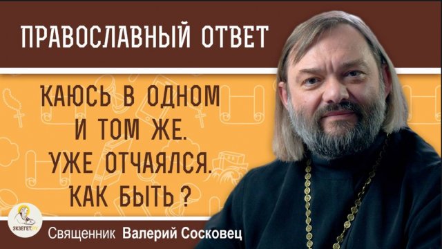Каюсь в одном и том же. Уже отчаялся. Как быть? Священник Валерий Сосковец