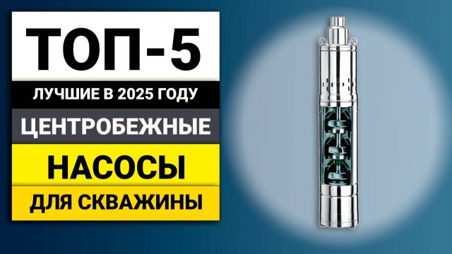 Лучшие центробежные насосы для скважин | ТОП-5 в 2025 году
