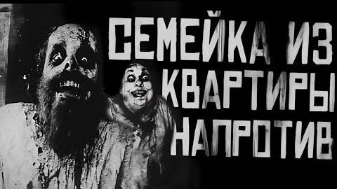 СЕМЕЙКА ИЗ КВАРТИРЫ НАПРОТИВ... Страшные истории на ночь.