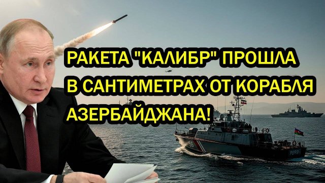 АЛИЕВ НА ГРАНИ ИСТЕРИКИ! РАКЕТА КАЛИБР ПРОШЛА В САНТИМЕТРАХ ОТ КОРАБЛЯ АЗЕРБАЙДЖАНА!