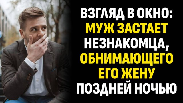 Жизненные истории. Взгляд в окно: муж застает незнакомца, обнимающего его жену. Слушать аудиорассказ