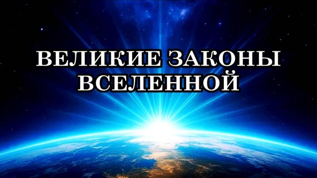КАК ВЕЛИКИЕ ЗАКОНЫ ВСЕЛЕННОЙ ВЛИЯЮТ НА ВАШУ ЖИЗНЬ