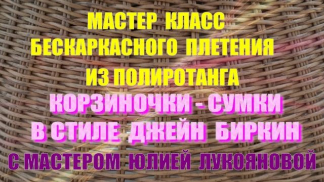 Анонс МК бескаркасного плетения из ротанга корзиночки-сумки в стиле Джейн Биркин с Юлией Лукояновой